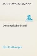 Der niegeküßte Mund. Drei Erzählungen - Jakob Wassermann
