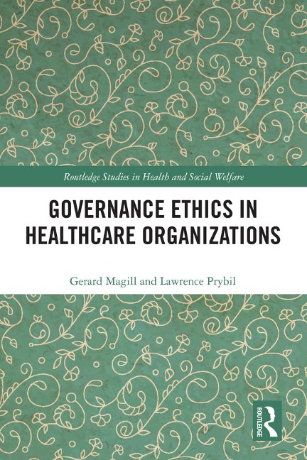 Governance Ethics in Healthcare Organizations - Gerard Magill, Lawrence Prybil