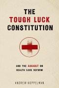 Cover-Bild zum Titel 'The Tough Luck Constitution and the Assault on Health Care Reform' von 'Andrew Koppelman'
