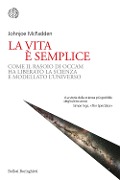 Cover-Bild zum Titel 'La vita è semplice. Come il rasoio di Occam ha liberato la scienza e modellato l'universo' von 'Johnjoe McFadden'
