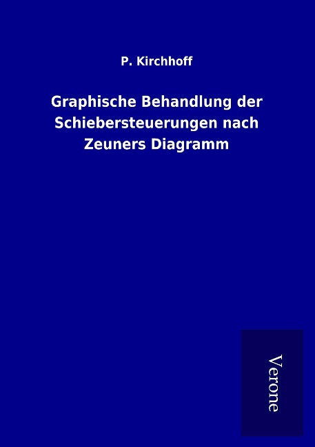 Graphische Behandlung der Schiebersteuerungen nach Zeuners Diagramm - P. Kirchhoff