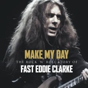 Make My Day-The Rockn Roll Story of Eddie Clarke - Fast Eddie Clarke