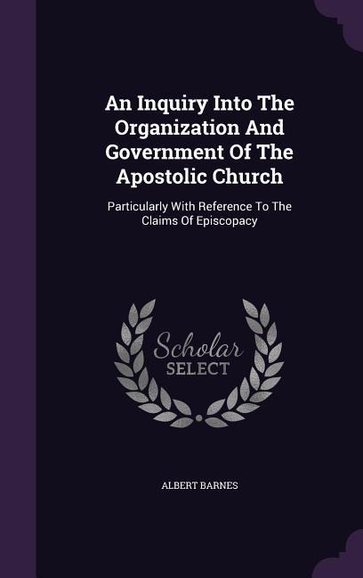 An Inquiry Into The Organization And Government Of The Apostolic Church - Albert Barnes