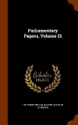 Parliamentary Papers, Volume 21 - 