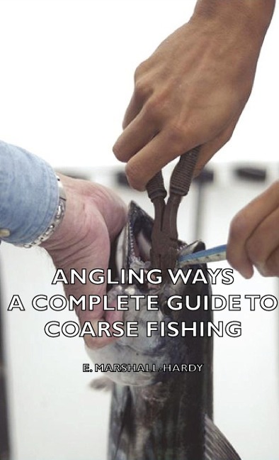 Angling Ways - A Complete Guide to Coarse Fishing - E. Marshall-Hardy