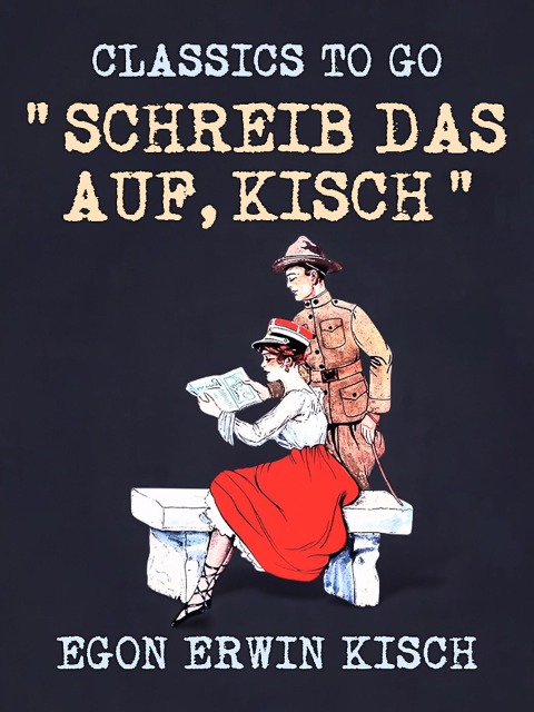 "Schreib das auf, Kisch" - Egon Erwin Kisch