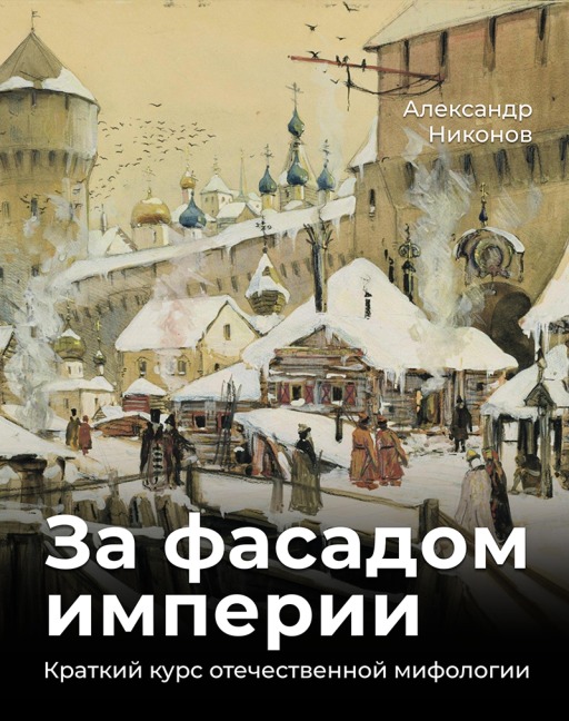 Za fasadom imperii. Kratkiy kurs otechestvennoy mifologii - Alexander Nikonov
