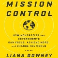 Mission Control: How Nonprofits and Governments Can Focus, Achieve More, and Change the World - Liana Downey, Liama Downey