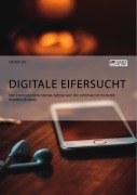 Cover-Bild zum Titel 'Digitale Eifersucht. Der Einfluss von Social Media auf die Eifersucht in einer Paarbeziehung' von 'Saskia Ax'