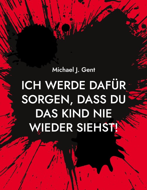 Ich werde dafür sorgen, dass du das Kind nie wieder siehst! - Michael J. Gent