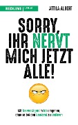 Cover-Bild zum Titel 'Sorry, ihr nervt mich jetzt alle!' von 'Attila Albert'