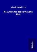 Cover-Bild zum Titel 'Die Luftfahrten des Herrn Walter Meiß' von 'Jakob Christoph Heer'