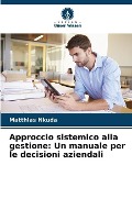 Approccio sistemico alla gestione: Un manuale per le decisioni aziendali - Matthias Nkuda