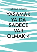 Cover-Bild zum Titel 'Yasamak ya da sadece var olmak 4' von 'Eduard Wagner'
