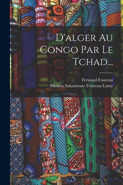 D'alger Au Congo Par Le Tchad... - Fernand Foureau