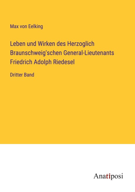 Leben und Wirken des Herzoglich Braunschweig'schen General-Lieutenants Friedrich Adolph Riedesel - Max Von Eelking