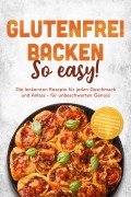 Cover-Bild zum Titel 'Glutenfrei backen: So easy! Die leckersten Rezepte für jeden Geschmack und Anlass - für unbeschwerten Genuss - inkl. 30-Tage-Ernährungsplan, Grundmischungen, Brote & Brötchen, Brandteig & Plunder' von 'Julie Lindner'