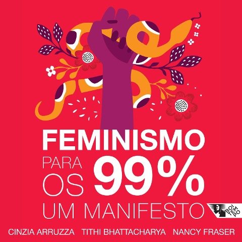 Feminismo para os 99% - Cinzia Arruzza, Tithi Bhattacharya, Nancy Fraser
