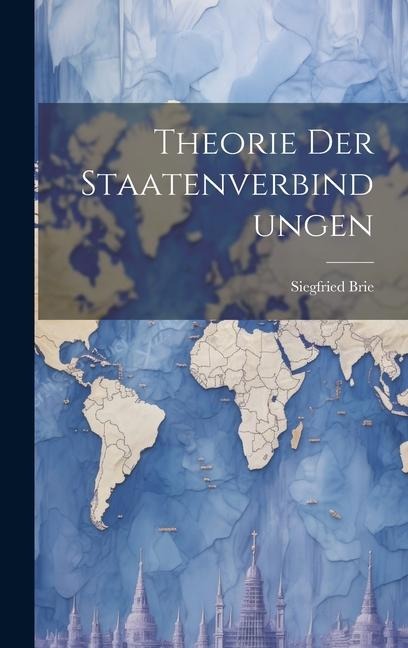 Theorie Der Staatenverbindungen - Siegfried Brie