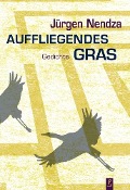 Cover-Bild zum Titel 'Auffliegendes Gras' von 'Jürgen Nendza'