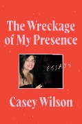 Cover-Bild zum Titel 'The Wreckage of My Presence' von 'Casey Wilson'