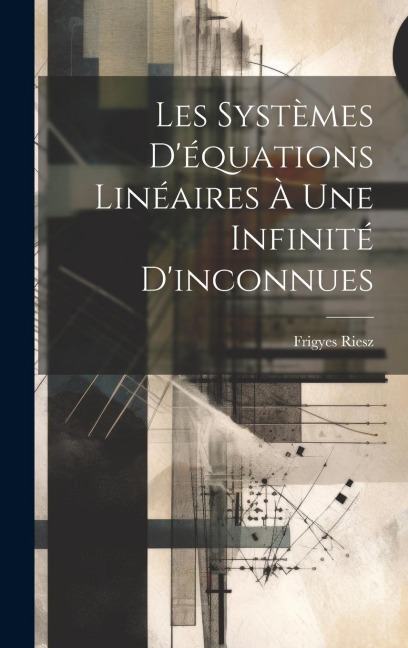 Les systèmes d'équations linéaires à une infinité d'inconnues - Frigyes Riesz