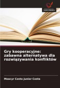 Gry kooperacyjne: zabawna alternatywa dla rozwi¿zywania konfliktów - Moacyr Costa Junior Costa