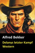 Cover-Bild zum Titel 'Delanys letzter Kampf: Western' von 'Alfred Bekker'