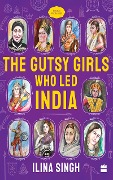 GUTSY GIRLS WHO LED INDIA - Ilina Singh