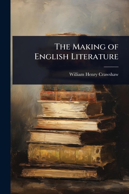 The Making of English Literature - William Henry Crawshaw