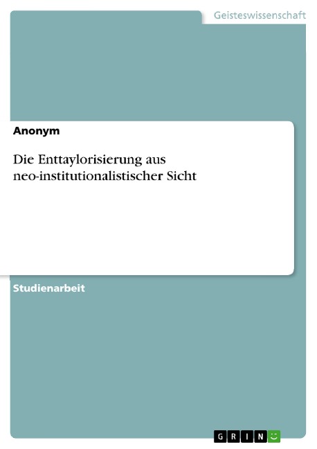 Die Enttaylorisierung aus neo-institutionalistischer Sicht - 