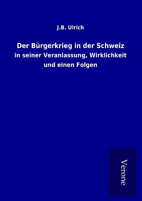 Der Bürgerkrieg in der Schweiz - J. B. Ulrich