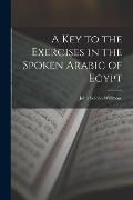 Cover-Bild zum Titel 'A Key to the Exercises in the Spoken Arabic of Egypt' von 'John Selden Willmore'