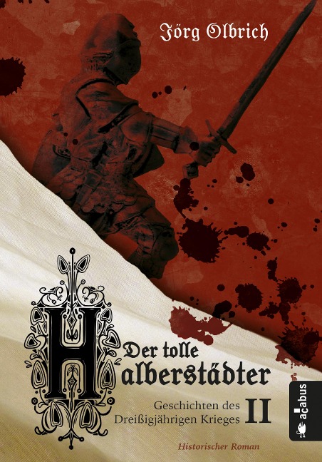 Der tolle Halberstädter. Geschichten des Dreißigjährigen Krieges - Jörg Olbrich