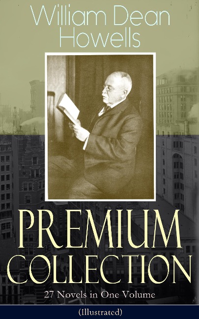 William Dean Howells - Premium Collection: 27 Novels in One Volume (Illustrated) - William Dean Howells