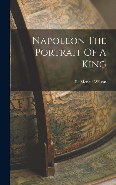 Napoleon The Portrait Of A King - 