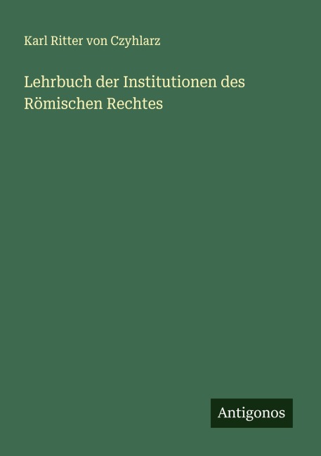 Lehrbuch der Institutionen des Römischen Rechtes - Karl Ritter Von Czyhlarz