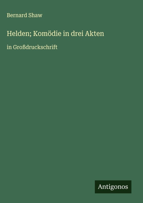 Helden; Komödie in drei Akten - Bernard Shaw