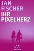 Cover-Bild zum Titel 'Ihr Pixelherz' von 'Jan Fischer'