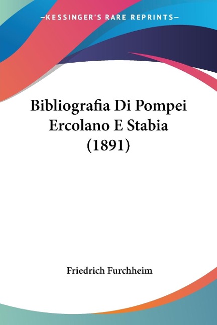 Bibliografia Di Pompei Ercolano E Stabia (1891) - Friedrich Furchheim