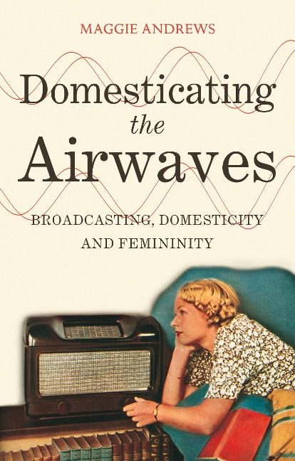 Domesticating the Airwaves - Maggie Andrews
