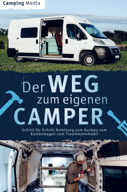 Der Weg zum eigenen Camper: Schritt für Schritt Anleitung zum Ausbau vom Kastenwagen zum Traumwohnmobil - Camping Media