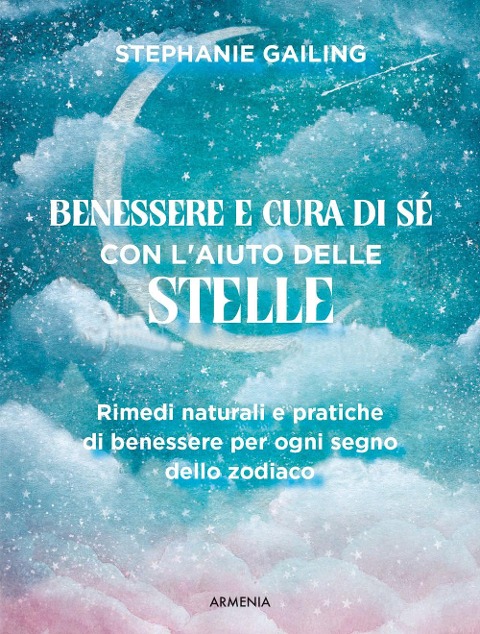 Grande guida all'astrologia del benessere. Rimedi naturali e pratiche salutari per ogni segno dello zodiaco - Stephanie Gailing