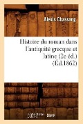 Cover-Bild zum Titel 'Histoire Du Roman Dans l'Antiquité Grecque Et Latine (2e Éd.) (Éd.1862)' von 'Alexis Chassang'