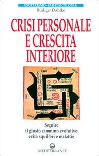 Crisi personale e crescita interiore. Seguire il giusto cammino evolutivo evita squilibri e malattie - Rüdiger Dahlke