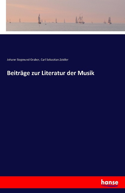 Beiträge zur Literatur der Musik - Johann Siegmund Gruber, Carl Sebastian Zeidler