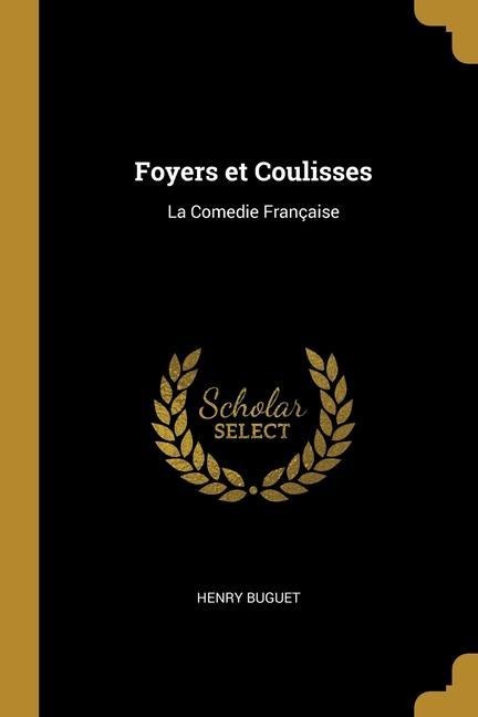 Foyers et Coulisses: La Comedie Française - Henry Buguet