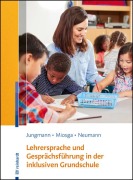 Cover-Bild zum Titel 'Lehrersprache und Gesprächsführung in der inklusiven Grundschule' von 'Tanja Jungmann, Sandra Neumann, Christiane Miosga'