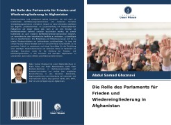 Cover-Bild zum Titel 'Die Rolle des Parlaments für Frieden und Wiedereingliederung in Afghanistan' von 'Abdul Samad Ghaznavi'