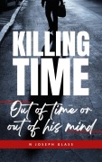 Cover-Bild zum Titel 'Killing Time: Out of Time or Out of His Mind' von 'N Joseph Glass'